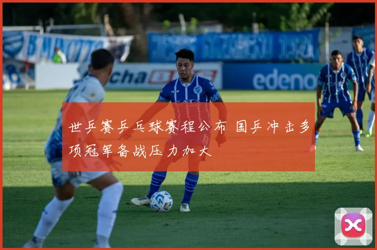 世乒赛乒乓球赛程公布 国乒冲击多项冠军备战压力加大
