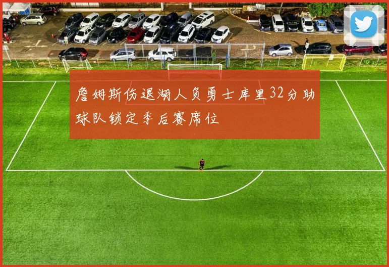 詹姆斯伤退湖人负勇士库里32分助球队锁定季后赛席位
