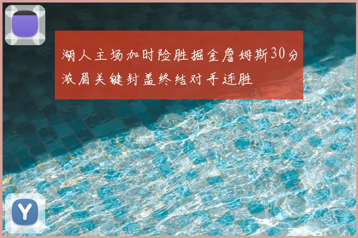 湖人主场加时险胜掘金詹姆斯30分浓眉关键封盖终结对手连胜
